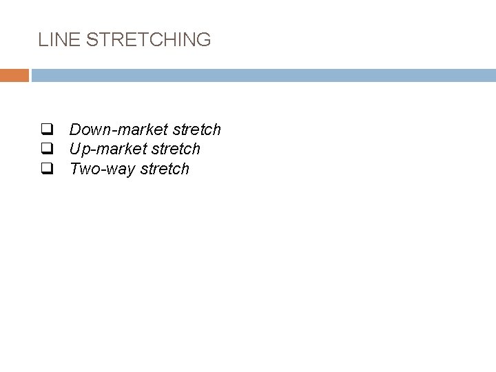 LINE STRETCHING q Down-market stretch q Up-market stretch q Two-way stretch 