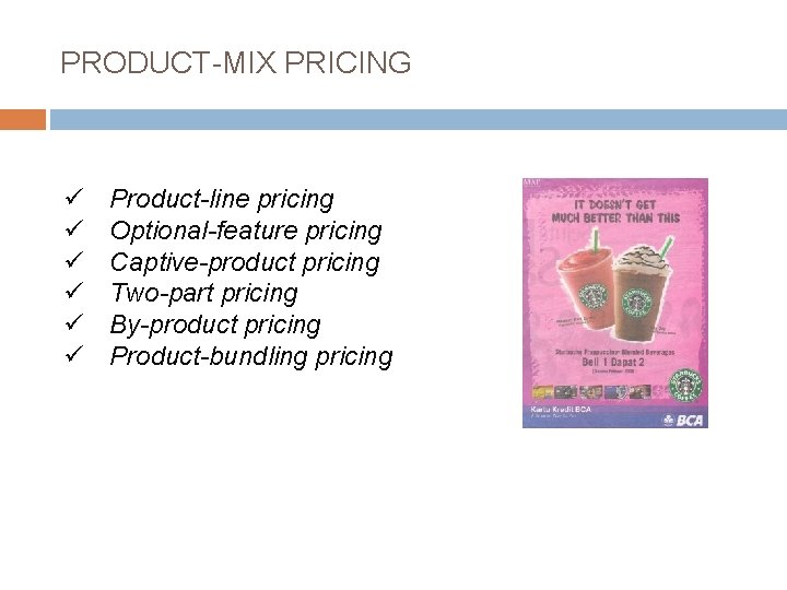 PRODUCT-MIX PRICING ü ü ü Product-line pricing Optional-feature pricing Captive-product pricing Two-part pricing By-product