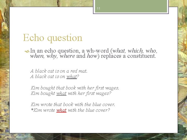 11 Echo question In an echo question, a wh-word (what, which, who, when, why,