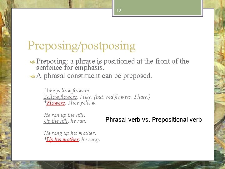 13 Preposing/postposing Preposing: a phrase is positioned at the front of the sentence for