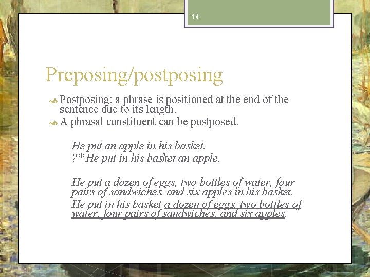 14 Preposing/postposing Postposing: a phrase is positioned at the end of the sentence due