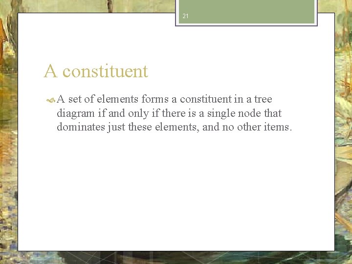 21 A constituent A set of elements forms a constituent in a tree diagram