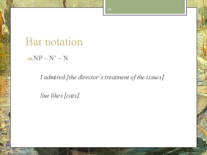 30 Bar notation NP – N’ – N I admired [the director’s treatment of