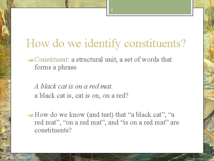 4 How do we identify constituents? Constituent: a structural unit, a set of words