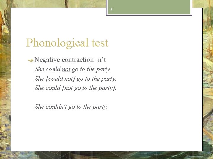 8 Phonological test Negative contraction -n’t She could not go to the party. She