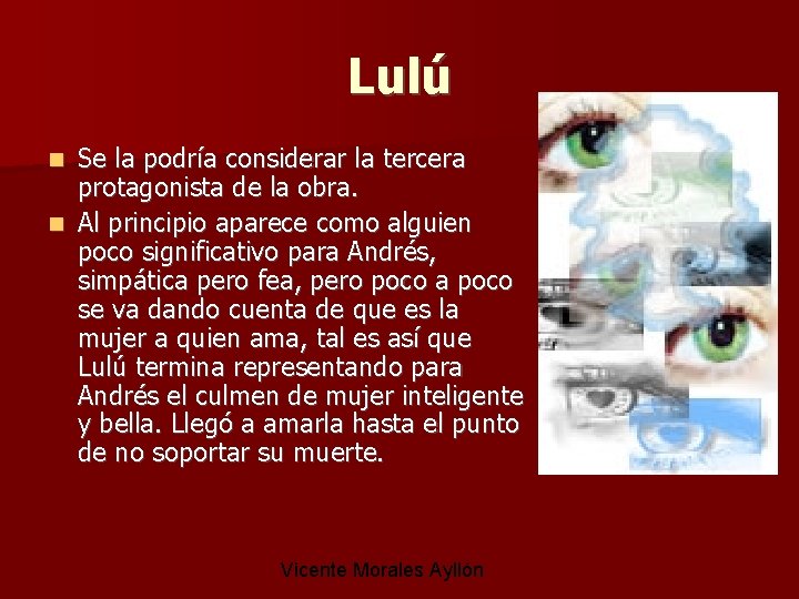 Lulú Se la podría considerar la tercera protagonista de la obra. Al principio aparece