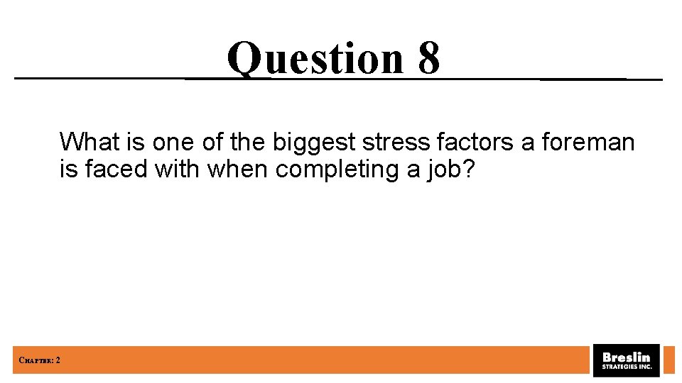 Question 8 What is one of the biggest stress factors a foreman is faced