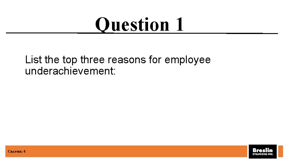 Question 1 List the top three reasons for employee underachievement: CHAPTER: 4 