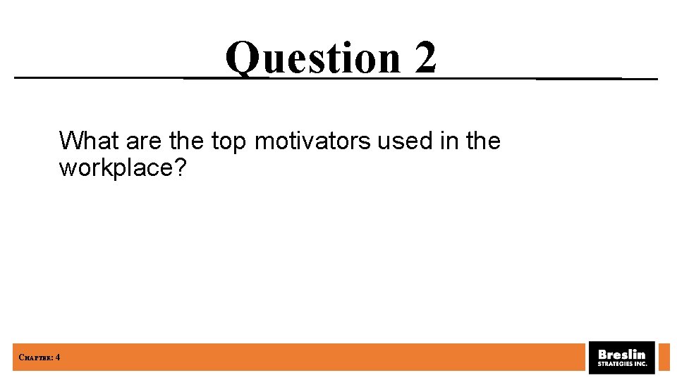 Question 2 What are the top motivators used in the workplace? CHAPTER: 4 