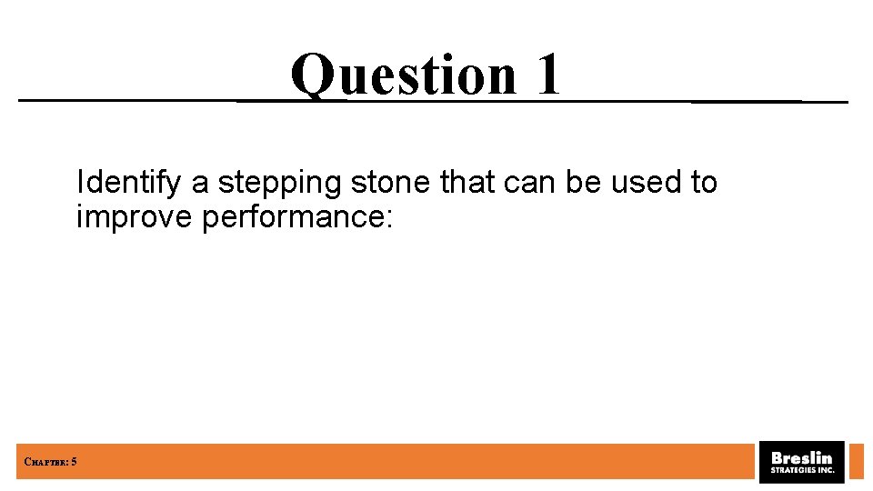 Question 1 Identify a stepping stone that can be used to improve performance: CHAPTER: