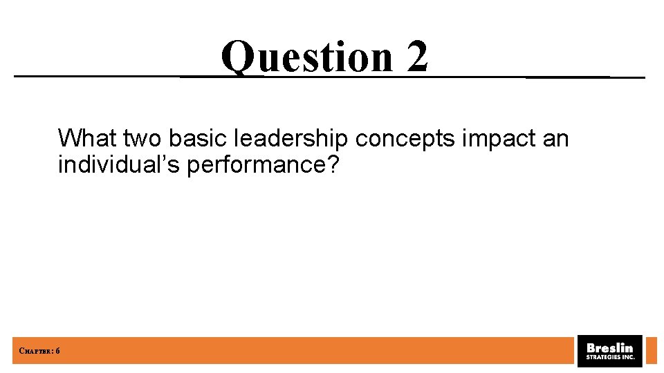 Question 2 What two basic leadership concepts impact an individual’s performance? CHAPTER: 6 