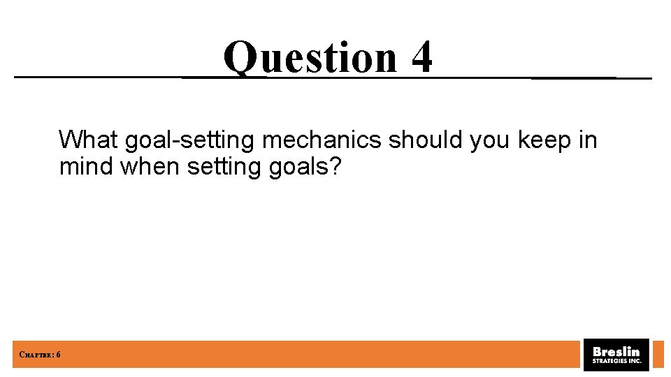 Question 4 What goal-setting mechanics should you keep in mind when setting goals? CHAPTER: