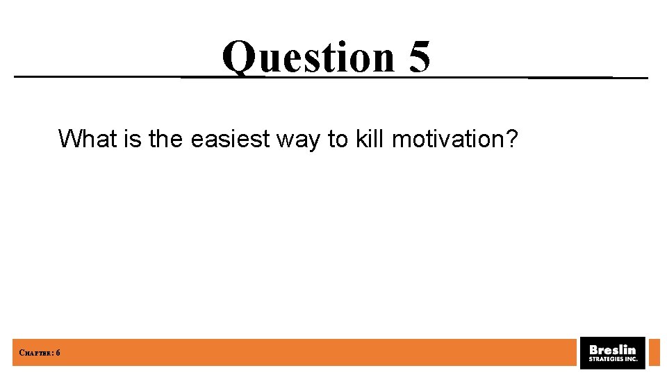 Question 5 What is the easiest way to kill motivation? CHAPTER: 6 