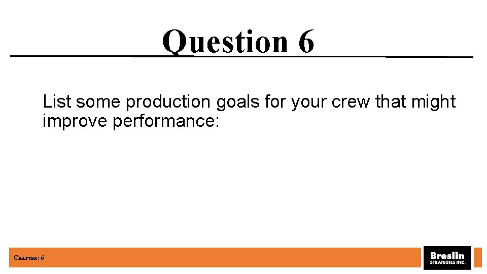 Question 6 List some production goals for your crew that might improve performance: CHAPTER: