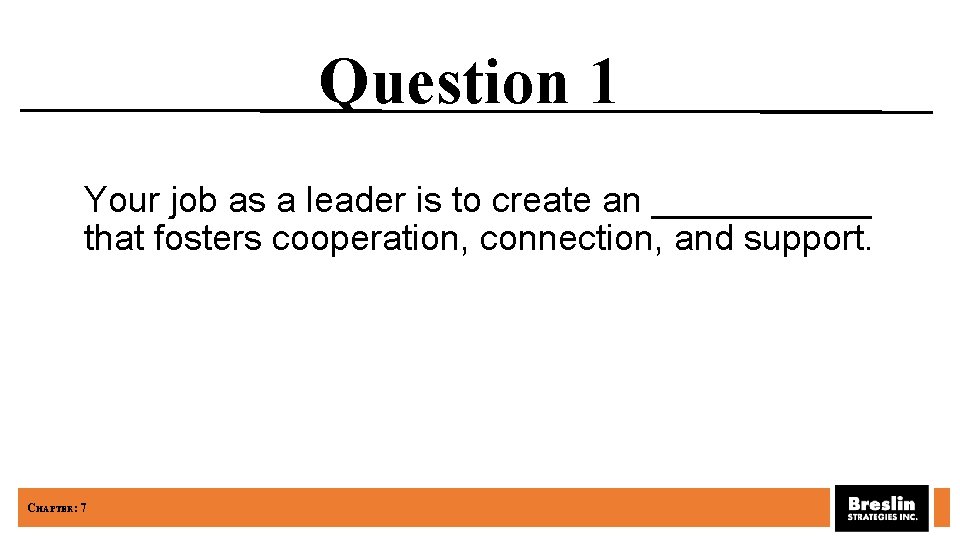 Question 1 Your job as a leader is to create an ______ that fosters