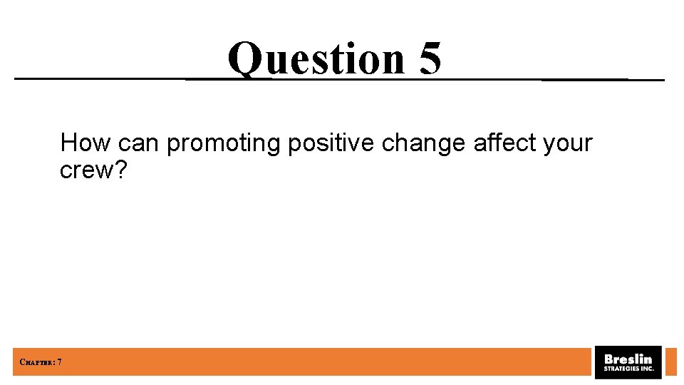 Question 5 How can promoting positive change affect your crew? CHAPTER: 7 