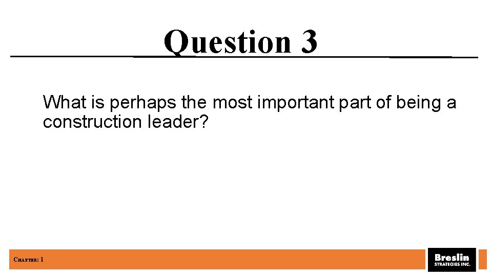 Question 3 What is perhaps the most important part of being a construction leader?