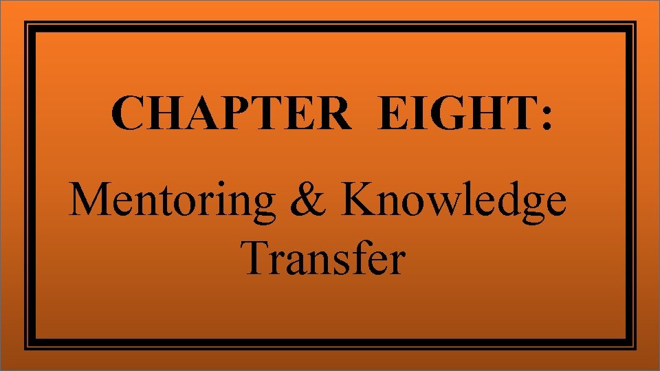 CHAPTER EIGHT: Mentoring & Knowledge Transfer 