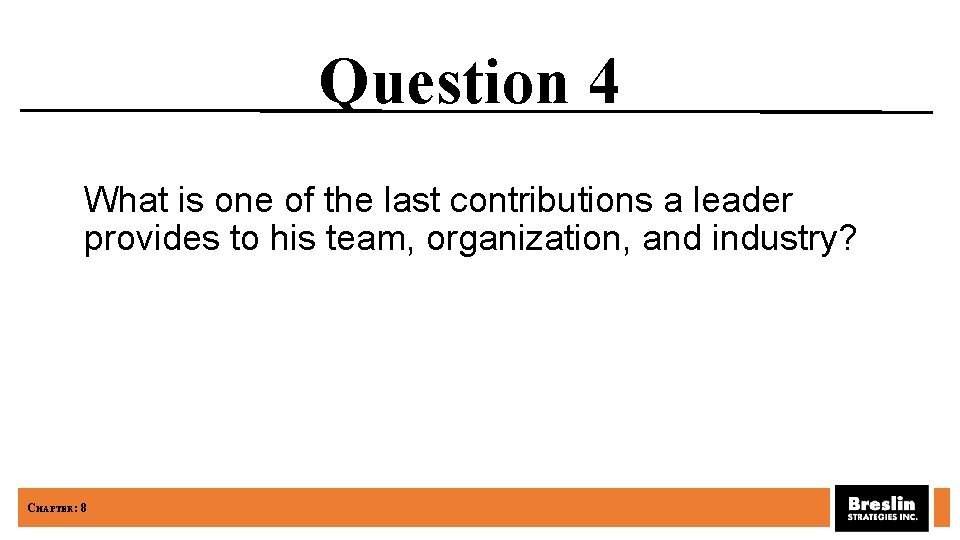 Question 4 What is one of the last contributions a leader provides to his