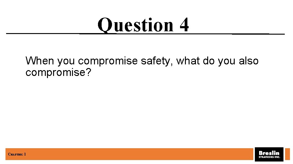 Question 4 When you compromise safety, what do you also compromise? CHAPTER: 1 