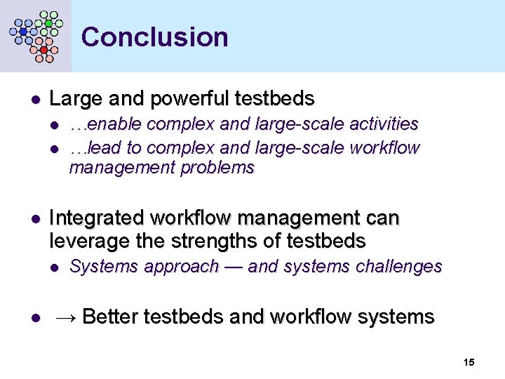 Conclusion l Large and powerful testbeds l l l Integrated workflow management can leverage