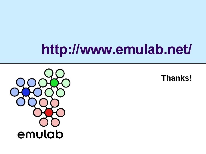 http: //www. emulab. net/ Thanks! 