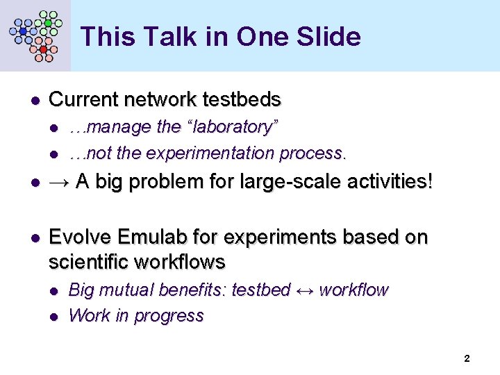 This Talk in One Slide l Current network testbeds l l …manage the “laboratory”