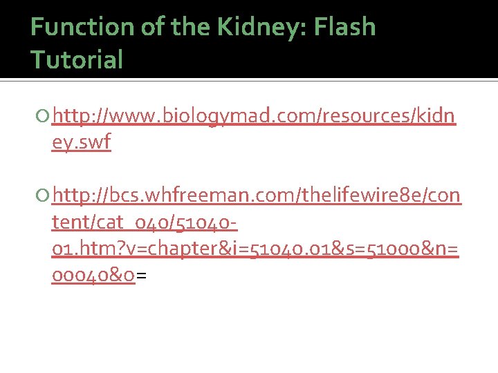 Function of the Kidney: Flash Tutorial http: //www. biologymad. com/resources/kidn ey. swf http: //bcs. Function of the Kidney: Flash Tutorial http: //www. biologymad. com/resources/kidn ey. swf http: //bcs.