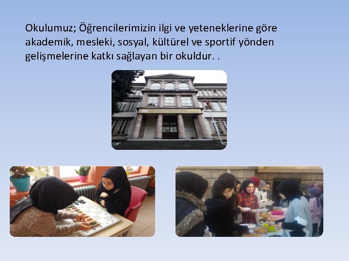 Okulumuz; Öğrencilerimizin ilgi ve yeteneklerine göre akademik, mesleki, sosyal, kültürel ve sportif yönden gelişmelerine