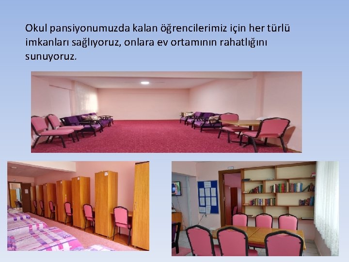 Okul pansiyonumuzda kalan öğrencilerimiz için her türlü imkanları sağlıyoruz, onlara ev ortamının rahatlığını sunuyoruz.