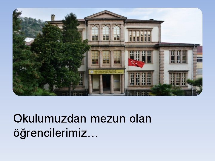 Okulumuzdan mezun olan öğrencilerimiz… 