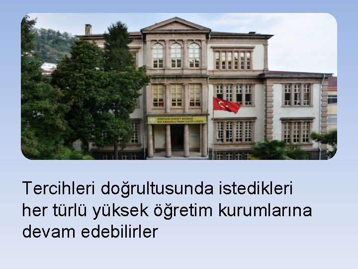 Tercihleri doğrultusunda istedikleri her türlü yüksek öğretim kurumlarına devam edebilirler 