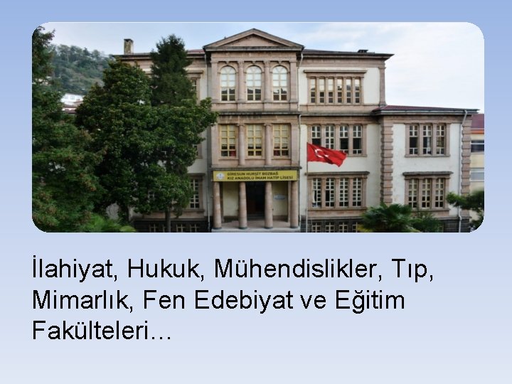 İlahiyat, Hukuk, Mühendislikler, Tıp, Mimarlık, Fen Edebiyat ve Eğitim Fakülteleri… 