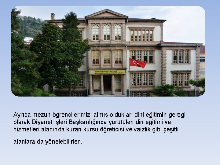 Ayrıca mezun öğrencilerimiz; almış oldukları dini eğitimin gereği olarak Diyanet İşleri Başkanlığınca yürütülen din