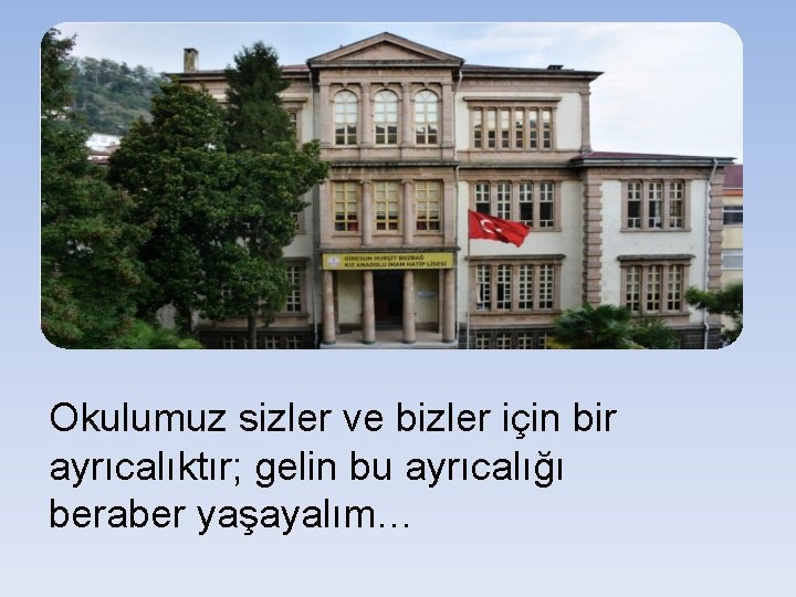 Okulumuz sizler ve bizler için bir ayrıcalıktır; gelin bu ayrıcalığı beraber yaşayalım… 