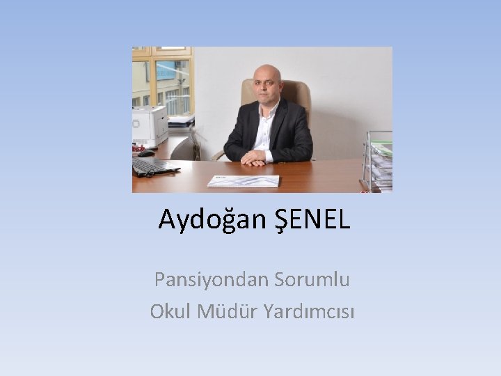 Aydoğan ŞENEL Pansiyondan Sorumlu Okul Müdür Yardımcısı 