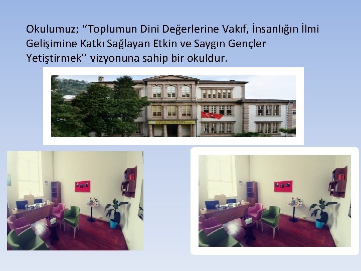 Okulumuz; ‘’Toplumun Dini Değerlerine Vakıf, İnsanlığın İlmi Gelişimine Katkı Sağlayan Etkin ve Saygın Gençler