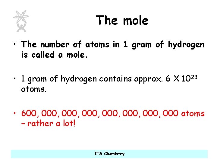 The mole • The number of atoms in 1 gram of hydrogen is called