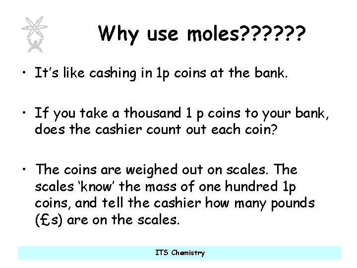 Why use moles? ? ? • It’s like cashing in 1 p coins at