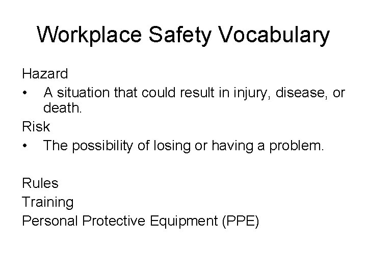 Workplace Safety Vocabulary Hazard • A situation that could result in injury, disease, or