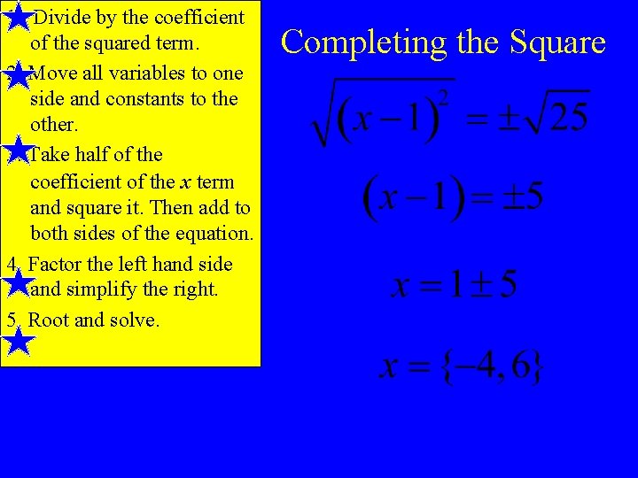 1. Divide by the coefficient of the squared term. 2. Move all variables to