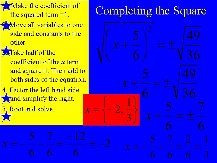 1. Make the coefficient of the squared term =1. 2. Move all variables to