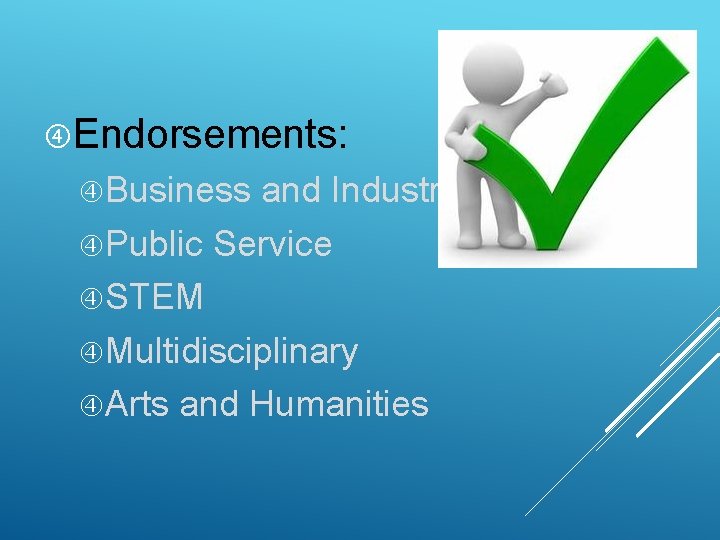  Endorsements: Business and Industry Public Service STEM Multidisciplinary Arts and Humanities 