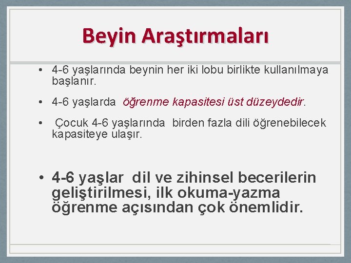 Beyin Araştırmaları • 4 -6 yaşlarında beynin her iki lobu birlikte kullanılmaya başlanır. •