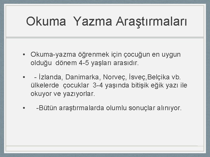 Okuma Yazma Araştırmaları • Okuma-yazma öğrenmek için çocuğun en uygun olduğu dönem 4 -5