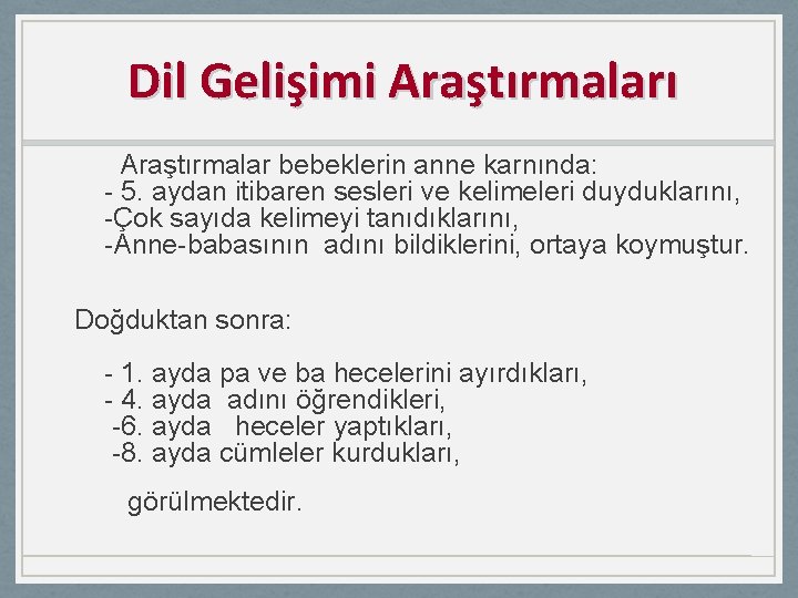 Dil Gelişimi Araştırmaları Araştırmalar bebeklerin anne karnında: - 5. aydan itibaren sesleri ve kelimeleri