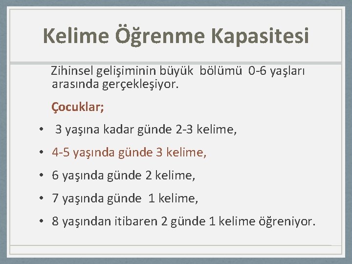 Kelime Öğrenme Kapasitesi Zihinsel gelişiminin büyük bölümü 0 -6 yaşları arasında gerçekleşiyor. Çocuklar; •