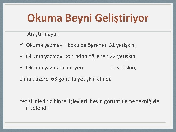 Okuma Beyni Geliştiriyor Araştırmaya; ü Okuma yazmayı ilkokulda öğrenen 31 yetişkin, ü Okuma yazmayı