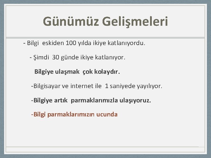 Günümüz Gelişmeleri - Bilgi eskiden 100 yılda ikiye katlanıyordu. - Şimdi 30 günde ikiye