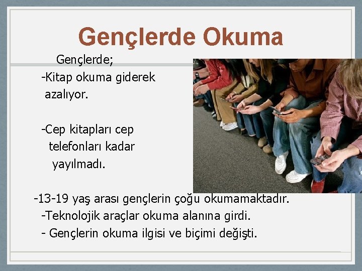 Gençlerde Okuma Gençlerde; -Kitap okuma giderek azalıyor. -Cep kitapları cep telefonları kadar yayılmadı. -13